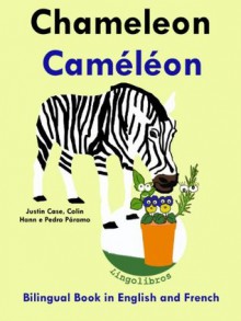 Bilingual Book in English and French: Chameleon - Caméléon (Learn French for Kids) - Colin Hann, Pedro Páramo, Justin Case