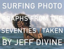 Surfing Photographs from the Seventies Taken by Jeff Divine - Scott Hulet, Jeff Divine