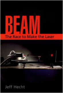 Beam: The Race to Make the Laser - Jeff Hecht