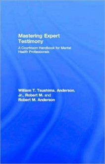 Mastering Expert Testimony: A Courtroom Handbook for Mental Health Professionals - Richard A. Griggs