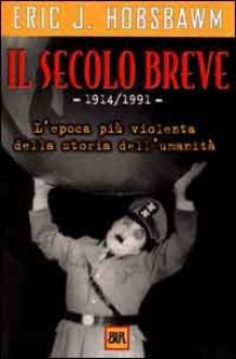 Il secolo breve. 1914-1991: l'epoca più violenta della storia dell'umanità - Eric J. Hobsbawm