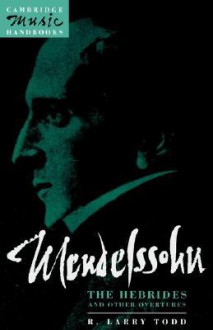 Mendelssohn: The Hebrides and Other Overtures - R. Larry Todd