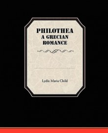 Philothea a Grecian Romance - Lydia Maria Francis Child