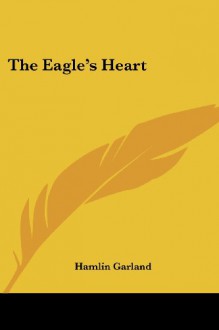 The Eagle's Heart - Hamlin Garland