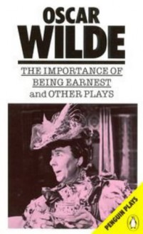 The Importance of Being Earnest and Other Plays - Oscar Wilde