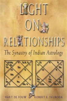 Light on Relationships: The Synastry of Indian Astrology - Hart Defouw, Robert E. Svoboda