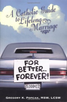 For Better...Forever!: A Catholic Guide to Lifelong Marriage - Gregory K. Popcak, Ronald Lawler