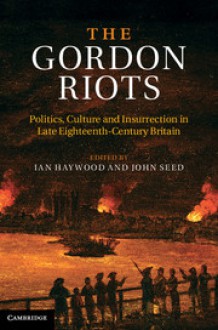 The Gordon Riots: Politics, Culture and Insurrection in Late Eighteenth-Century Britain - Ian Haywood, John Seed