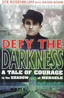 Defy the Darkness: A Tale of Courage in the Shadow of Mengele - Joe Rosenblum, David Kohn