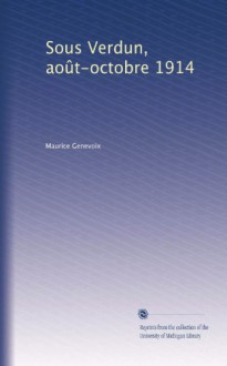 Sous Verdun, août-octobre 1914 (French Edition) - Maurice Genevoix