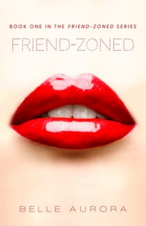 Friend-Zoned (Friend-Zoned, #1) - Belle Aurora