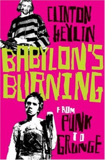 Babylon's Burning: From Punk to Grunge - Clinton Heylin