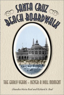 Santa Cruz Beach Boardwalk: The Early Years-- Never a Dull Moment - Chandra Moira Beal