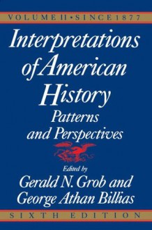 Interpretations of American History, 6th Ed, Vol.: Since 1877 (Interpretations of American History; Patterns and Perspectives) - Gerald N. Grob, George Athan Billias