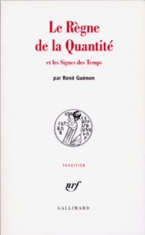 Le Règne de la quantité et les signes des temps - René Guénon