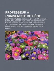 Professeur L'Universit de Li GE: Philippe-Charles Schmerling, Jean Capart, Auguste Baron, Paul Gochet, Jean-Marie Klinkenberg, Rita Lejeune - Source Wikipedia