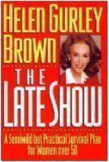 The Late Show: A Semiwild but Practical Survival Plan for Women over 50 - Helen Gurley Brown