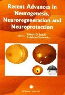 Recent Advances in Neurogenesis, Neuroregeneration and Neuroprotection - Satoshi Suzuki