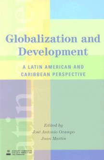 Globalization and Development: A Latin American and Caribbean Perspective - José Antonio Ocampo, Juan Martin