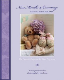 Nine Months And Counting, Getting Ready for Baby: The Essential Organizer for Your Pregnancy - Marguerite Smolen, Carol Ross