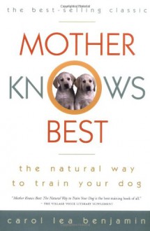 Mother Knows Best: The Natural Way to Train Your Dog - Carol Lea Benjamin, Stephen Lennard