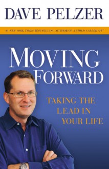 Moving Forward: Taking the Lead in Your Life - Dave Pelzer