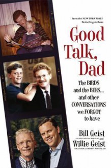 Good Talk, Dad: The Birds and the Bees...and Other Conversations We Forgot to Have - Bill Geist, Willie Geist