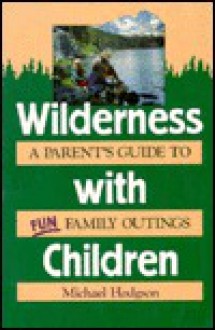 Wilderness With Children: A Parent's Guide To Fun Family Outings - Michael Hodgson