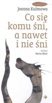 Co się komu śni, a nawet i nie śni - Joanna Kulmowa, Maria Ekier