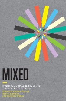 Mixed: Multiracial College Students Tell Their Life Stories - Andrew Garrod, Christina Gómez, Robert Kilkenny