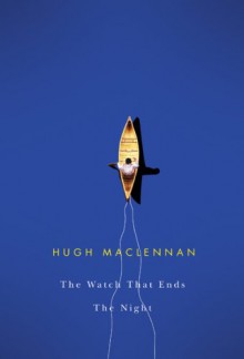 The Watch that Ends the Night - Hugh MacLennan