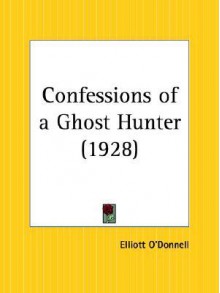 Confessions of a Ghost Hunter - Elliott O'Donnell, Elliott Donnell