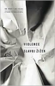 Violence: Six Sideways Reflections - Slavoj Žižek