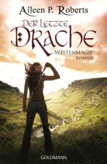 Der letzte Drache: Weltenmagie 1 - Roman - Aileen P. Roberts