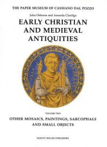 Early Christian & Medieval Antiquities, Vol 2 (Paper Museum of Cassiano dal Pozzo. Series a: Antiquities & Architecture 2) - John Osborne