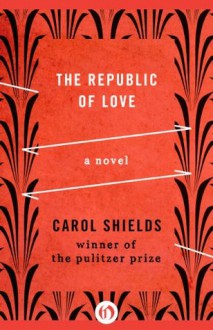 The Republic of Love: A Novel - Carol Shields