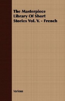 The Masterpiece Library of Short Stories Vol. V. - French - John Alexander Hammerton