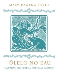 Olelo Noeau: Hawaiian Proverbs and Poetical Sayings - Mary Kawena Pukui, Dietrich Varez