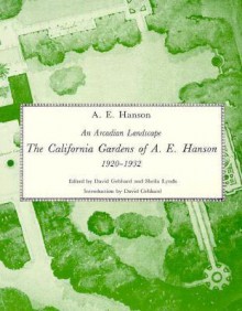 An Arcadian Landscape: The California Gardens of A.E. Hanson, 1920-1932 - A.E. Hanson, David Gebhard