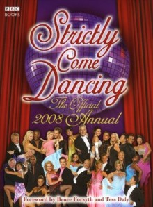 Strictly Come Dancing: The Official Annual 2008 - Alison Maloney, Bruce Forsyth, Tess Daly