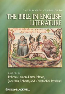 The Blackwell Companion to the Bible in English Literature (Wiley Blackwell Companions to Religion) - Rebecca Lemon, Emma Mason, Jonathan Roberts, Christopher Rowland