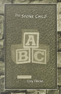 The Stone Child: Stories - Gary Fincke