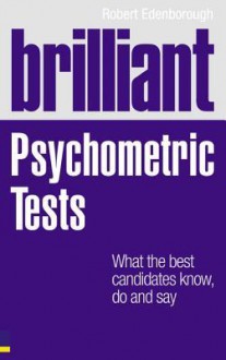 Brilliant Psychometric Tests: What the Best Candidates Know, Do and Say - Robert Edenborough