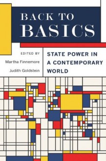 Back to Basics: State Power in a Contemporary World - Martha Finnemore, Judith Goldstein