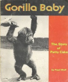 Gorilla baby: The story of Patty Cake - Pearl Wolf