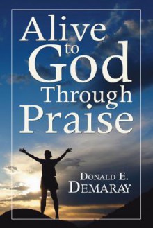 Alive to God Through Praise - Donald Demaray