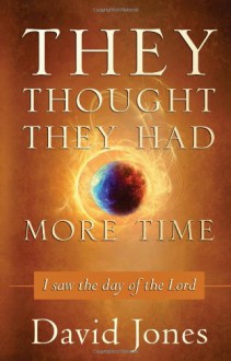 They Thought They Had More Time: I Saw the Day of the Lord - David Jones