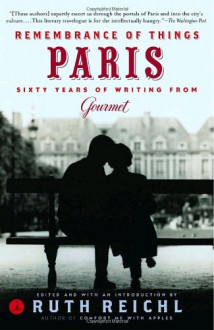 Remembrance of Things Paris: Sixty Years of Writing from Gourmet - Ruth Reichl