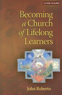 Becoming a Church of Lifelong Learners: The Generations of Faith Sourcebook [With CDROM] - John Roberto