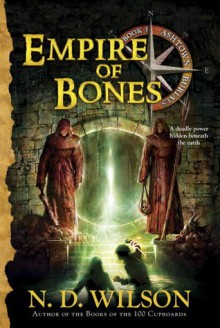 Empire of Bones (Ashtown Burials #3) - N.D. Wilson